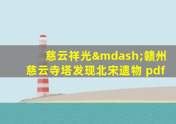 慈云祥光—赣州慈云寺塔发现北宋遗物 pdf